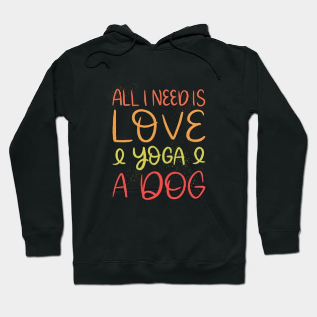 All I need is love and yoga and a dog Hoodie by ChloesNook